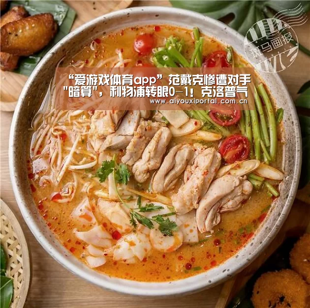 “爱游戏体育app”范戴克惨遭对手暗算,利物浦转眼0-1!克洛普气呆了(图2) “爱游戏体育app”范戴克惨遭对手暗算,利物浦转眼0-1!克洛普气呆了(图2)