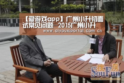 【爱游戏app】广州小升初面试常见问题-2015广州小升(图2) 爱游戏体育