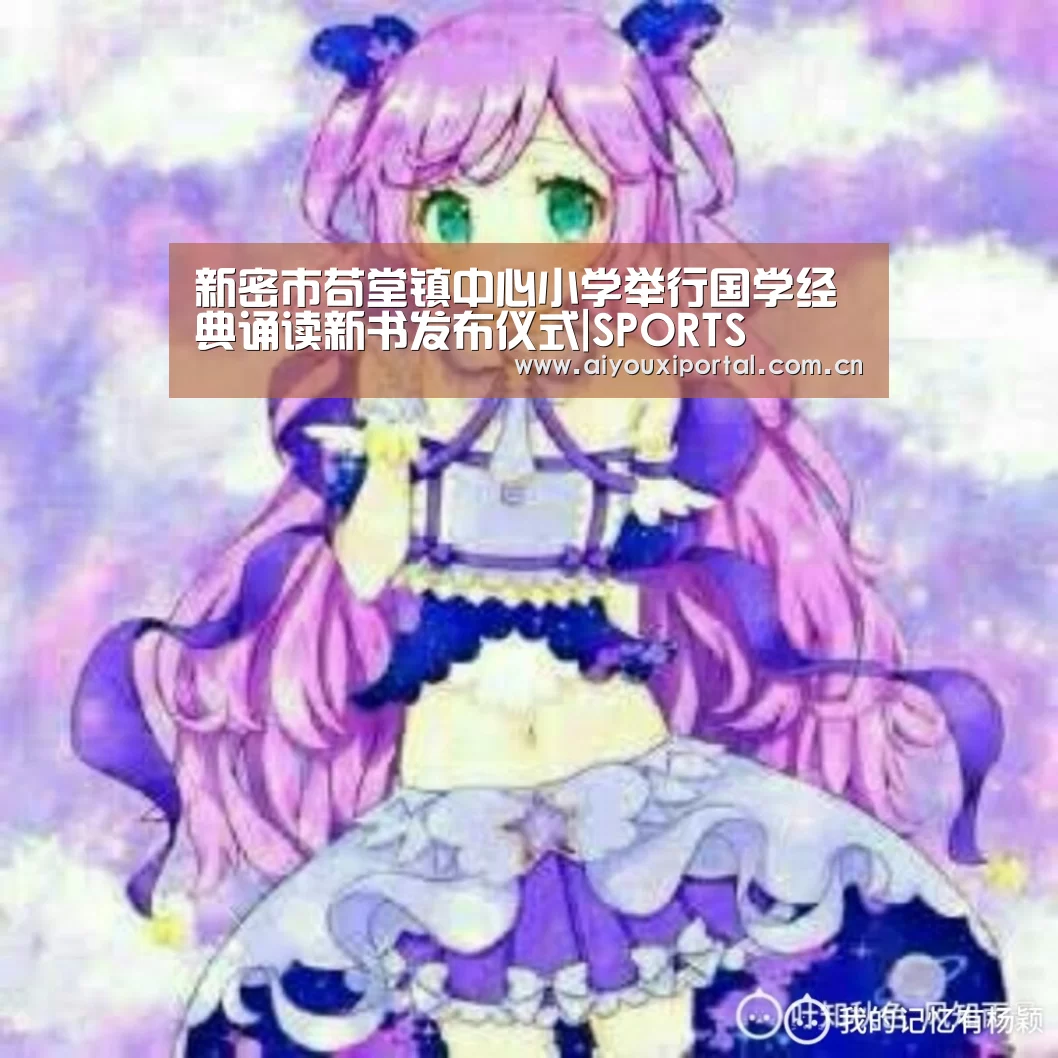 新密市苟堂镇中心小学举行国学经典诵读新书发布仪式|SPORTS(图3) 新密市苟堂镇中心小学举行国学经典诵读新书发布仪式|SPORTS(图3)